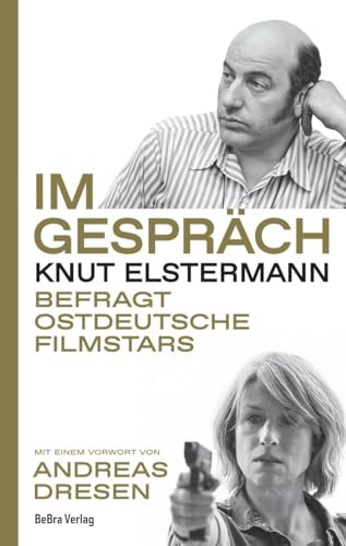 Im Gespräch: Knut Elstermann befragt ostdeutsche Filmstars ― Mit einem Vorwort von Andreas Dresen von BeBra Verlag