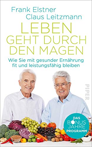 Leben geht durch den Magen: Das Bonusjahre-Programm: Wie Sie mit gesunder Ernährung fit und leistungsfähig bleiben Leben geht durch den Magen: Das Bonusjahre-Programm: Wie Sie mit gesunder Ernährung fit und leistungsfähig bleiben