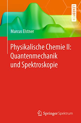 Physikalische Chemie II: Quantenmechanik und Spektroskopie von Springer Spektrum
