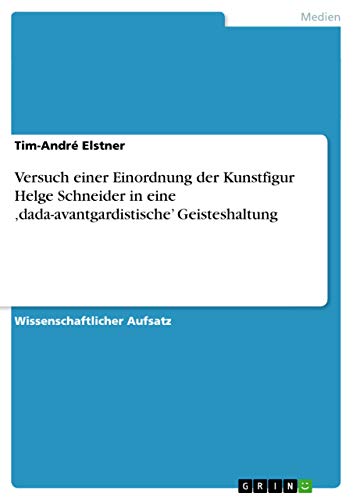 Versuch einer Einordnung der Kunstfigur Helge Schneider in eine ¿dada-avantgardistische¿ Geisteshaltung