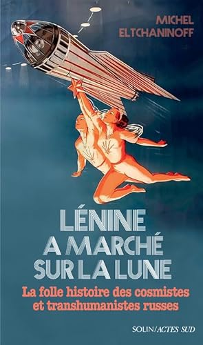 Lénine a marché sur la lune: La folle histoire des cosmistes et transhumanistes russes von Actes Sud