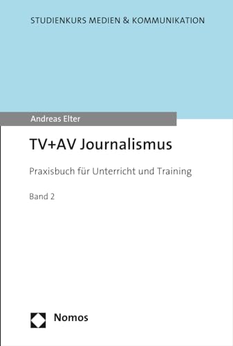 TV und AV Journalismus: Praxisbuch für Unterricht und Training (Studienkurs Medien & Kommunikation) von Nomos Verlagsgesellschaft
