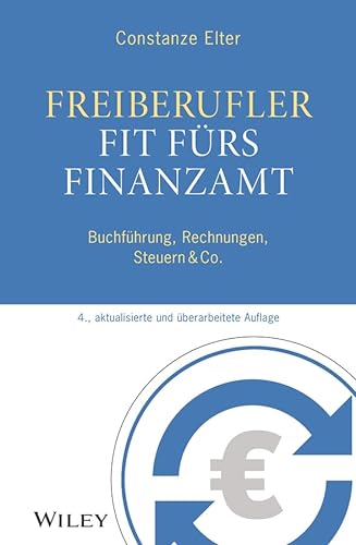 Freiberufler: Fit fürs Finanzamt: Buchführung, Rechnungen, Steuern & Co. von Wiley