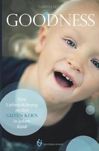 Goodness: Eine Liebeserklärung an den guten Kern in jedem Kind Goodness: Eine Liebeserklärung an den guten Kern in jedem Kind