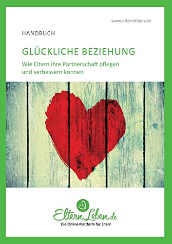 Glückliche Beziehung: Wie Eltern ihre Partnerschaft pflegen und verbessern können Glückliche Beziehung: Wie Eltern ihre Partnerschaft pflegen und verbessern können von tredition