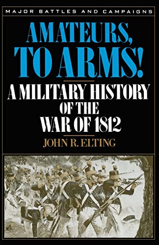 Amateurs, To Arms!: A Military History Of The War Of 1812 (Major Battles and Campaigns)