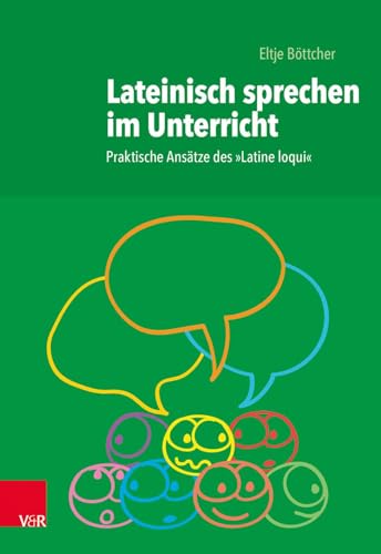 Lateinisch sprechen im Unterricht: Praktische Ansätze des "Latine Loqui" von Vandenhoeck + Ruprecht