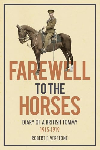 Farewell to the Horses: Diary of a British Tommy 1915-1919 von History Press