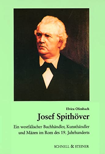 Josef Spithöver: Ein westfälischer Buchhändler, Kunsthändler und Mäzen im Rom des 19. Jahrhunderts von Schnell & Steiner