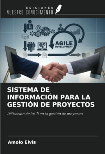 SISTEMA DE INFORMACIÓN PARA LA GESTIÓN DE PROYECTOS: Utilización de las TI en la gestión de proyectos von Ediciones Nuestro Conocimiento