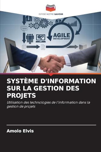 SYSTÈME D'INFORMATION SUR LA GESTION DES PROJETS: Utilisation des technologies de l'information dans la gestion de projets von Editions Notre Savoir