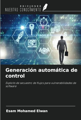 Generación automática de control: Exploits de secuestro de flujos para vulnerabilidades de software von Ediciones Nuestro Conocimiento