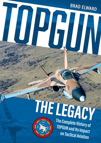 Topgun: The Legacy: The Complete History of Topgun and Its Impact on Tactical Aviation