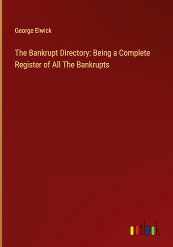 The Bankrupt Directory: Being a Complete Register of All The Bankrupts von Outlook Verlag