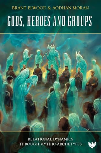 Gods, Heroes and Groups: Relational Dynamics Through Mythic Archetypes von Phoenix Publishing House
