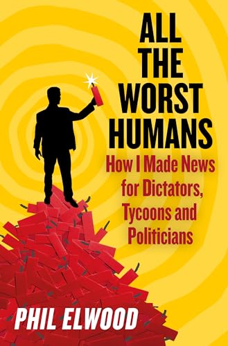 All The Worst Humans: How I Made News for Dictators, Tycoons and Politicians von Atlantic Books