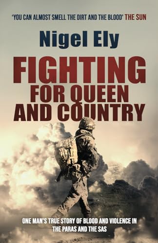 FIGHTING FOR QUEEN AND COUNTRY one man’s true story of blood and violence in the Paras and SAS