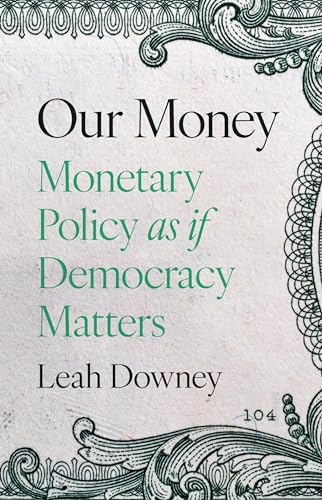 Our Money: Monetary Policy As If Democracy Matters von Princeton University Press