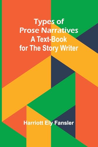 Types of Prose Narratives: A Text-Book for the Story Writer von Alpha Edition