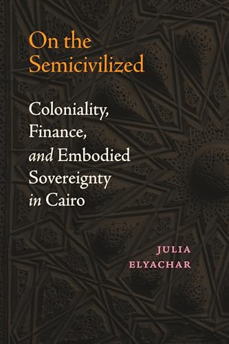 On the Semicivilized: Coloniality, Finance, and Embodied Sovereignty in Cairo von Duke University Press