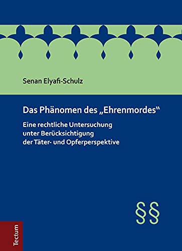 Das Phänomen des "Ehrenmordes": Eine rechtliche Untersuchung unter Berücksichtigung der Täter- und Opferperspektive von Tectum-Verlag