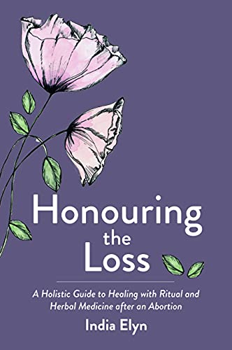 Honouring the Loss: A Holistic Guide to Healing with Ritual and Herbal Medicine after an Abortion von Aeon Books