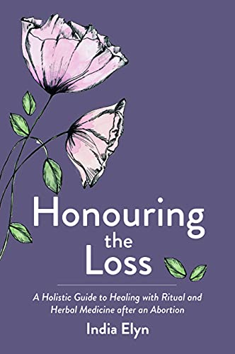 Honouring the Loss: A Holistic Guide to Healing with Ritual and Herbal Medicine after an Abortion Honouring the Loss: A Holistic Guide to Healing with Ritual and Herbal Medicine after an Abortion von Aeon Books