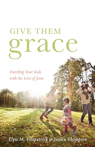 Give Them Grace: Dazzling Your Kids with the Love of Jesus