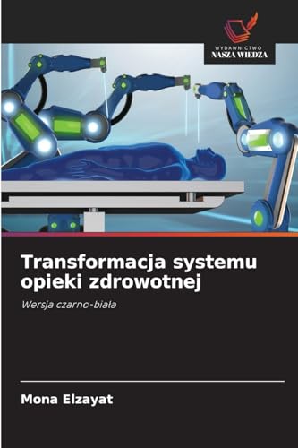 Transformacja systemu opieki zdrowotnej: Wersja czarno-biała: Wersja czarno-bia¿a von Wydawnictwo Nasza Wiedza