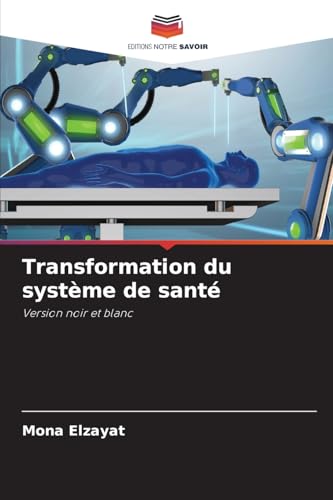 Transformation du système de santé: Version noir et blanc von Editions Notre Savoir