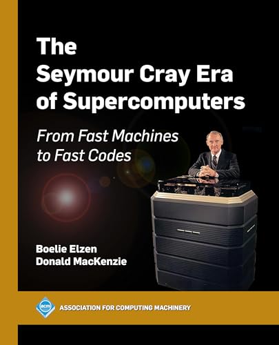 The Seymour Cray Era of Supercomputers: From Fast Machines to Fast Codes (ACM Books) von Association for Computing Machinery