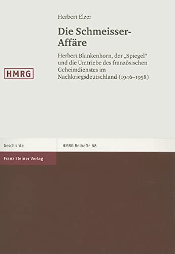 Die Schmeisser-Affäre: Herbert Blankenhorn, der "Spiegel" und die Umtriebe des französischen Geheimdienstes im Nachkriegsdeutschland ... (Historische Mitteilungen, Beihefte, Band 68) von Franz Steiner Verlag Wiesbaden GmbH
