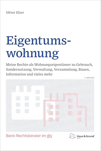 Eigentumswohnung: Meine Rechte als Wohnungseigentümer zu Gebrauch, Sondernutzung, Verwaltung, Versammlung, Bauen, Information und vieles mehr (Beck-Rechtsberater im dtv)