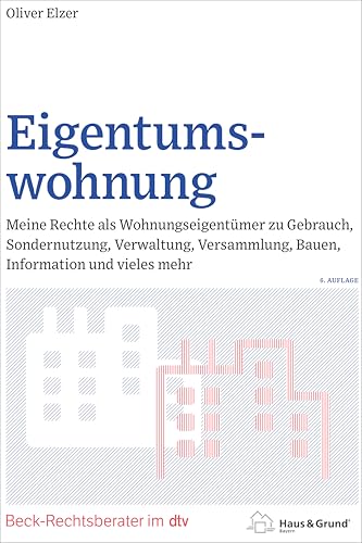 Eigentumswohnung: Meine Rechte als Wohnungseigentümer zu Gebrauch, Sondernutzung, Verwaltung, Versammlung, Bauen, Information und vieles mehr (Beck-Rechtsberater im dtv) von beck im dtv