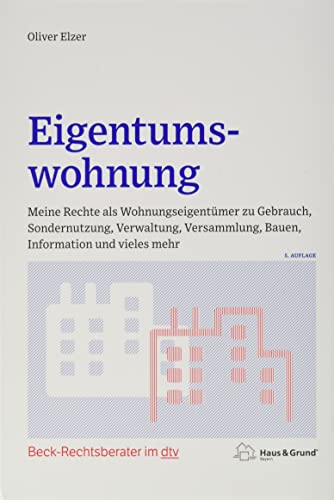 Eigentumswohnung: Meine Rechte als Wohnungseigentümer zu Gebrauch, Sondernutzung, Verwaltung, Versammlung, Bauen, Information und vieles mehr