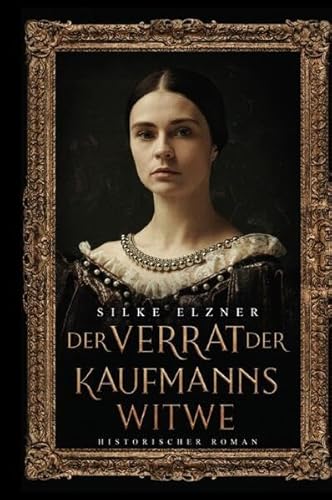 Der Verrat der Kaufmannswitwe: Historischer Roman