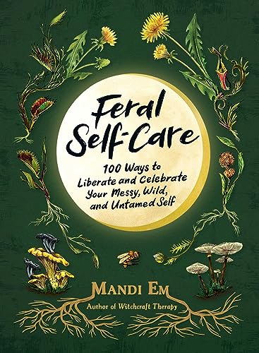 Feral Self-Care: 100 Ways to Liberate and Celebrate Your Messy, Wild, and Untamed Self von Adams Media