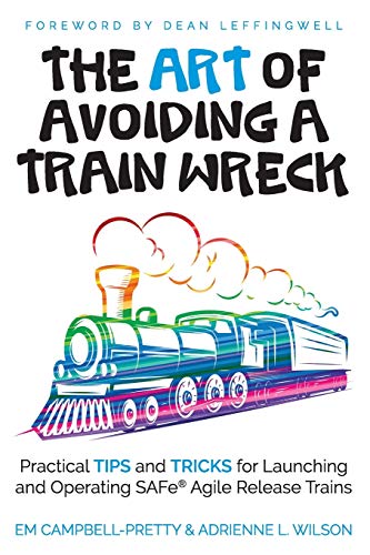 The ART of Avoiding a Train Wreck: Practical Tips and Tricks for Launching and Operating SAFe Agile Release Trains The ART of Avoiding a Train Wreck: Practical Tips and Tricks for Launching and Operating SAFe Agile Release Trains