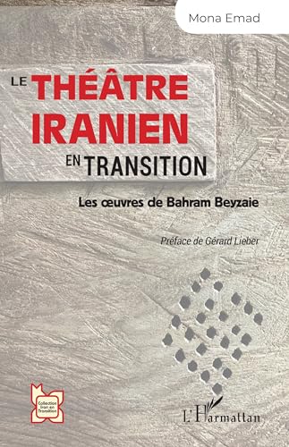 Le théâtre iranien en transition: Les œuvres de Bahram Beyzaie: Les œuvres de Bahram Beyzaie von Editions L'Harmattan