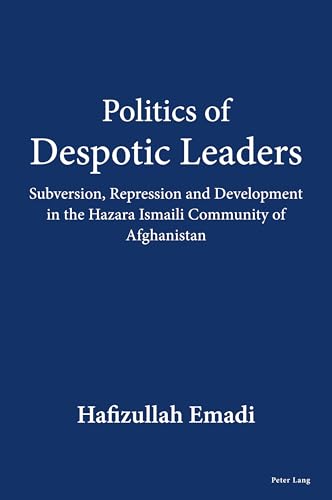 Politics of Despotic Leaders: Subversion, Repression and Development in the Hazara Ismaili Community of Afghanistan von Peter Lang Ltd. International Academic Publishers