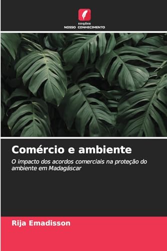 Comércio e ambiente: O impacto dos acordos comerciais na proteção do ambiente em Madagáscar von Edições Nosso Conhecimento