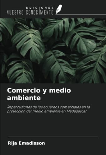 Comercio y medio ambiente: Repercusiones de los acuerdos comerciales en la protección del medio ambiente en Madagascar von Ediciones Nuestro Conocimiento
