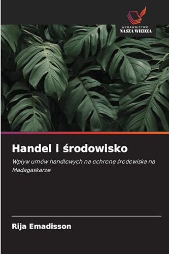 Handel i środowisko: Wpływ umów handlowych na ochronę środowiska na Madagaskarze: Wp¿yw umów handlowych na ochron¿ ¿rodowiska na Madagaskarze von Wydawnictwo Nasza Wiedza
