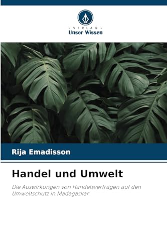 Handel und Umwelt: Die Auswirkungen von Handelsverträgen auf den Umweltschutz in Madagaskar von Verlag Unser Wissen