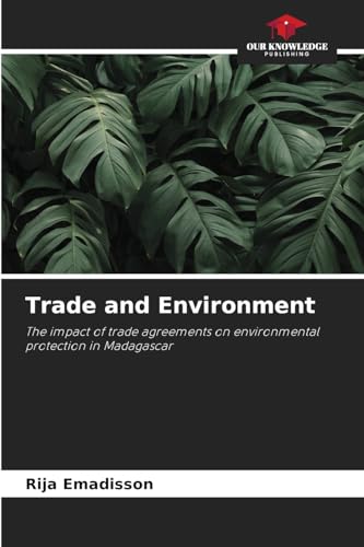 Trade and Environment: The impact of trade agreements on environmental protection in Madagascar von Our Knowledge Publishing