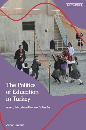 Politics of Education in Turkey, The: Islam, Neoliberalism and Gender (Contemporary Turkey) von I.B. Tauris