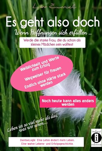 Es geht also doch - wenn Hoffnungen sich erfüllen, Leben ist so viel mehr als das, was wir sehen: Werde die starke Frau, die du schon als kleines ... für Frauen, endlich ohne Härte stark sein