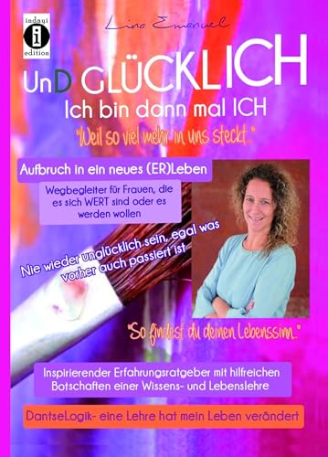Und Glücklich: Ich bin dann mal ICH - "Weil so viel mehr in uns steckt..." - Nie wieder unglücklich sein, egal was vorher auch passiert ist. - So ... die es sich WERT sind oder es werden wollen