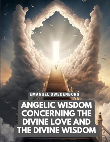 Angelic Wisdom Concerning the Divine Love and the Divine Wisdom von Sorens Books