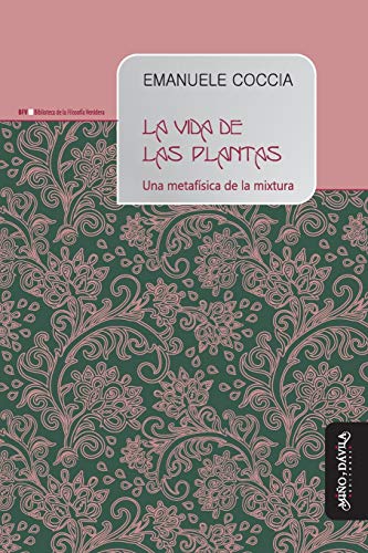 La vida de las plantas: Una metafísica de la mixtura (Biblioteca de la Filosofía Venidera, Band 7)